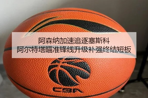 阿森纳加速追逐塞斯科 阿尔特塔瞄准锋线升级补强终结短板