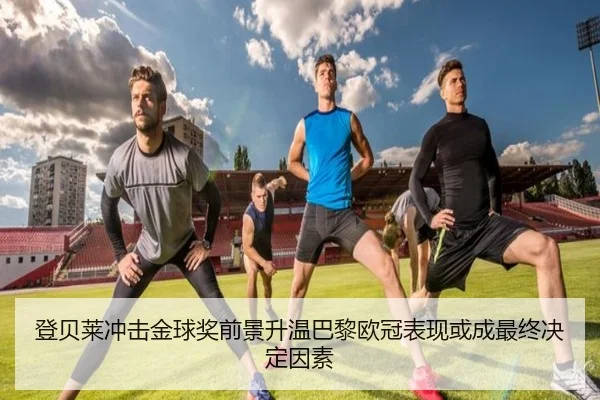 登贝莱冲击金球奖前景升温巴黎欧冠表现或成最终决定因素